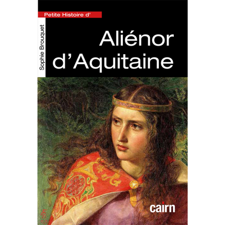 Petite histoire d’Aliénor d’Aquitaine, portait d'une femme de pouvoir du Moyen Âge par Sophie Brouquet