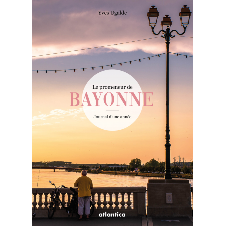 Couverture du livre « Le promeneur de Bayonne - Journal d'une année » d'Yves Ugalde aux éditions Atlantica
